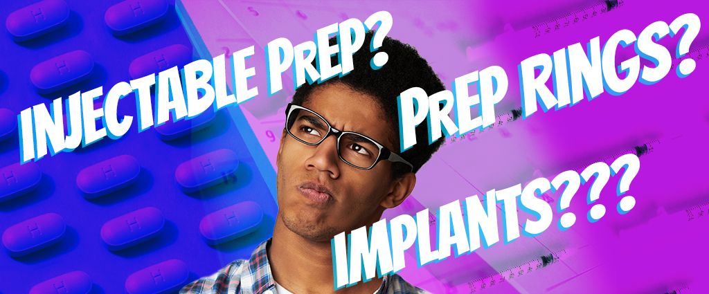 Injectable PrEP? PrEP Rings? PrEP Implants???