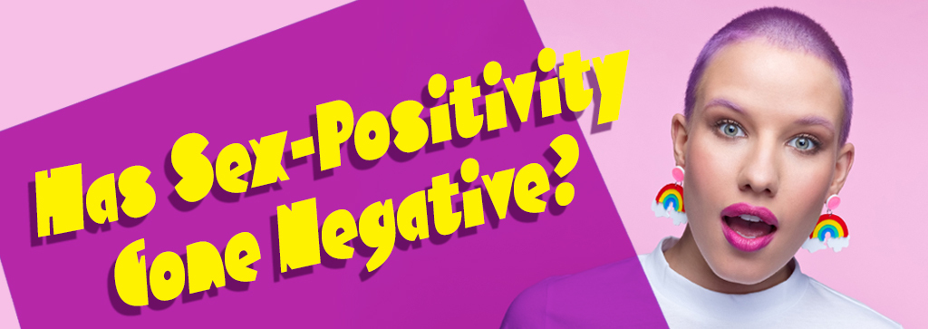 Has Sex Positivity Gone Negative?
