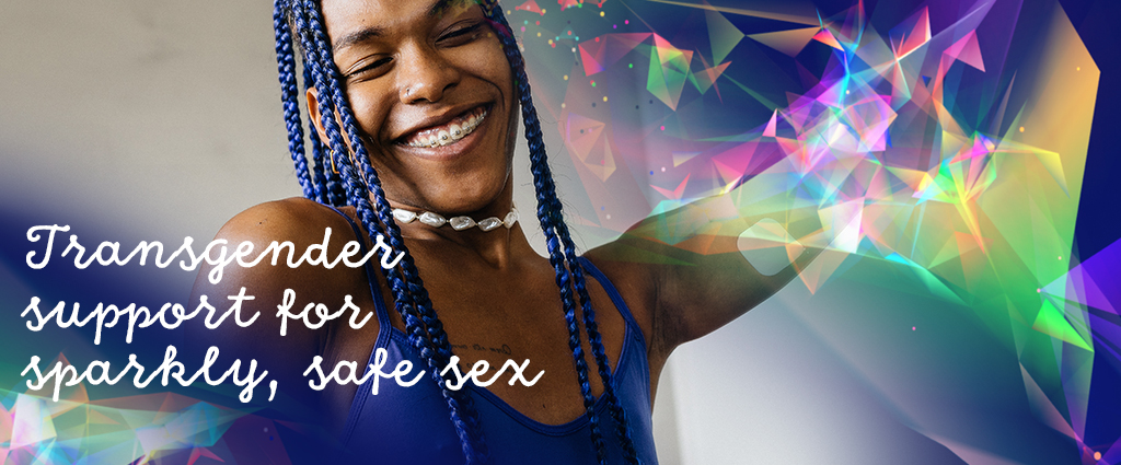 Transgender support for sparkly, safe sex